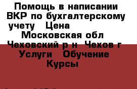 Помощь в написании ВКР по бухгалтерскому учету › Цена ­ 5000-30000 - Московская обл., Чеховский р-н, Чехов г. Услуги » Обучение. Курсы   